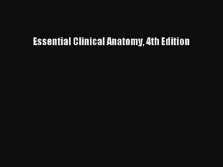 (PDF Download) Essential Clinical Anatomy 4th Edition Download