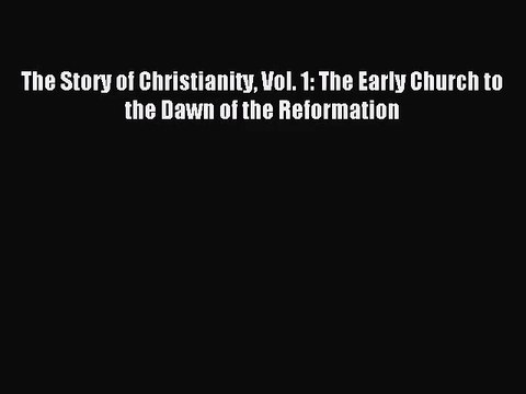 (PDF Download) The Story of Christianity Vol. 1: The Early Church to the Dawn of the Reformation