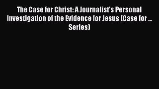 (PDF Download) The Case for Christ: A Journalist's Personal Investigation of the Evidence for