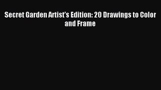 (PDF Download) Secret Garden Artist's Edition: 20 Drawings to Color and Frame Download