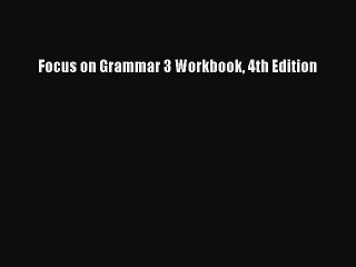 (PDF Download) Focus on Grammar 3 Workbook 4th Edition Read Online