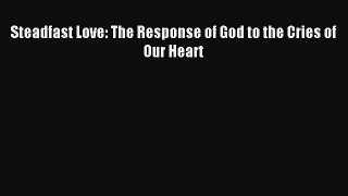 (PDF Download) Steadfast Love: The Response of God to the Cries of Our Heart Download