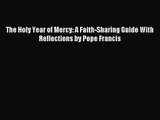 (PDF Download) The Holy Year of Mercy: A Faith-Sharing Guide With Reflections by Pope Francis