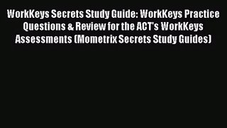 (PDF Download) WorkKeys Secrets Study Guide: WorkKeys Practice Questions & Review for the ACT's