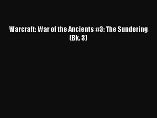 [PDF Download] Warcraft: War of the Ancients #3: The Sundering (Bk. 3) [PDF] Full Ebook