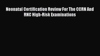 (PDF Download) Neonatal Certification Review For The CCRN And RNC High-Risk Examinations Read
