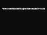 [PDF Download] Pandaemonium: Ethnicity in International Politics [Read] Full Ebook