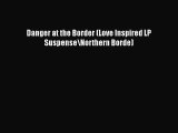 [PDF Download] Danger at the Border (Love Inspired LP Suspense\Northern Borde) [PDF] Online