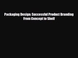 [PDF Download] Packaging Design: Successful Product Branding From Concept to Shelf [PDF] Online