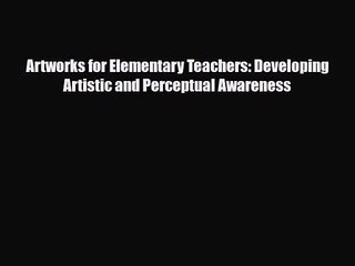 [PDF Download] Artworks for Elementary Teachers: Developing Artistic and Perceptual Awareness