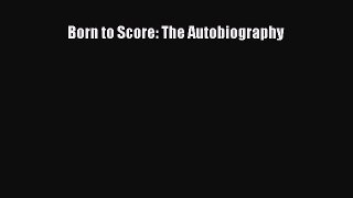 [PDF Download] Born to Score: The Autobiography [Read] Full Ebook