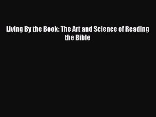 (PDF Download) Living By the Book: The Art and Science of Reading the Bible Read Online
