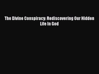 (PDF Download) The Divine Conspiracy: Rediscovering Our Hidden Life In God PDF