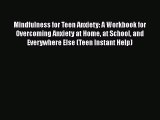 (PDF Download) Mindfulness for Teen Anxiety: A Workbook for Overcoming Anxiety at Home at School
