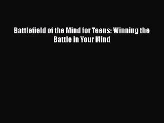 (PDF Download) Battlefield of the Mind for Teens: Winning the Battle in Your Mind Download