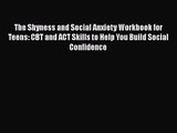(PDF Download) The Shyness and Social Anxiety Workbook for Teens: CBT and ACT Skills to Help