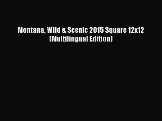 [PDF Download] Montana Wild & Scenic 2015 Square 12x12 (Multilingual Edition) [Read] Online