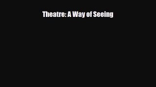 [PDF Download] Theatre: A Way of Seeing [PDF] Online