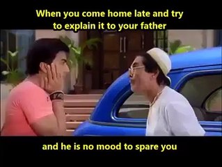 When you come home late and try to explain it to your father