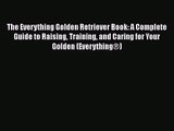 The Everything Golden Retriever Book: A Complete Guide to Raising Training and Caring for Your