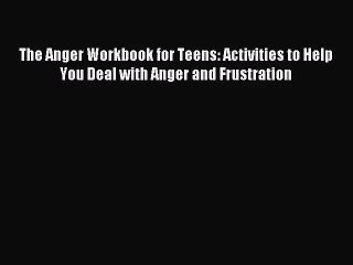 (PDF Download) The Anger Workbook for Teens: Activities to Help You Deal with Anger and Frustration