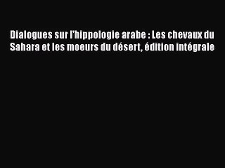 [PDF Télécharger] Dialogues sur l'hippologie arabe : Les chevaux du Sahara et les moeurs du