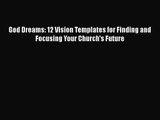 [PDF Download] God Dreams: 12 Vision Templates for Finding and Focusing Your Church's Future