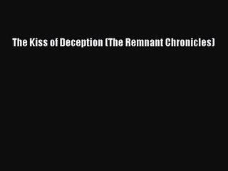 (PDF Download) The Kiss of Deception (The Remnant Chronicles) PDF