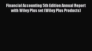 Financial Accounting 5th Edition Annual Report with Wiley Plus set (Wiley Plus Products) Read