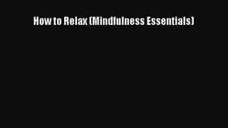[PDF Download] How to Relax (Mindfulness Essentials) [PDF] Online