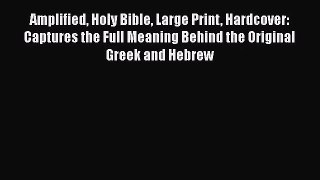 [PDF Download] Amplified Holy Bible Large Print Hardcover: Captures the Full Meaning Behind