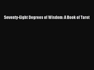 [PDF Download] Seventy-Eight Degrees of Wisdom: A Book of Tarot [Download] Online