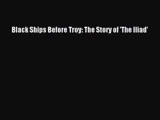 (PDF Download) Black Ships Before Troy: The Story of 'The Iliad' PDF