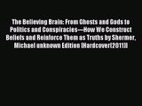 [PDF Download] The Believing Brain: From Ghosts and Gods to Politics and Conspiracies---How