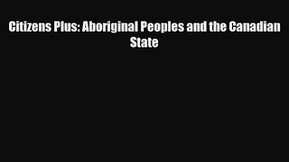 [PDF Download] Citizens Plus: Aboriginal Peoples and the Canadian State [Download] Online