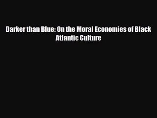 [PDF Download] Darker than Blue: On the Moral Economies of Black Atlantic Culture [PDF] Full