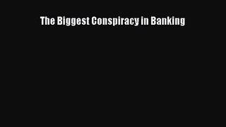 [PDF Download] The Biggest Conspiracy in Banking [Read] Full Ebook