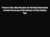 Process This: New Recipes for the New Generation of Food Processors Plus Dozens of Time-Saving