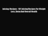 Juicing: Recipes - 101 Juicing Recipes For Weight Loss Detox And Overall Health  Free Books