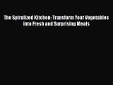 The Spiralized Kitchen: Transform Your Vegetables into Fresh and Surprising Meals  Read Online