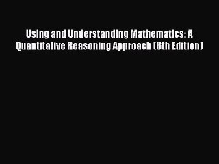 [PDF Download] Using and Understanding Mathematics: A Quantitative Reasoning Approach (6th