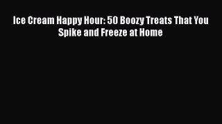 Ice Cream Happy Hour: 50 Boozy Treats That You Spike and Freeze at Home  PDF Download