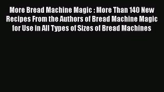 More Bread Machine Magic : More Than 140 New Recipes From the Authors of Bread Machine Magic