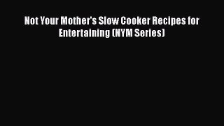 Not Your Mother's Slow Cooker Recipes for Entertaining (NYM Series)  PDF Download