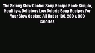 The Skinny Slow Cooker Soup Recipe Book: Simple Healthy & Delicious Low Calorie Soup Recipes