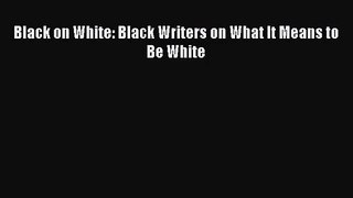 (PDF Download) Black on White: Black Writers on What It Means to Be White Download