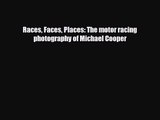 [PDF Download] Races Faces Places: The motor racing photography of Michael Cooper [Read] Online