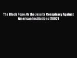 [PDF Download] The Black Pope: Or the Jesuits Conspiracy Against American Institutions (1892)