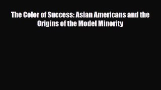[PDF Download] The Color of Success: Asian Americans and the Origins of the Model Minority