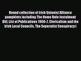[PDF Download] Bound collection of Irish Unionist Alliance pamphlets including The Home Rule
